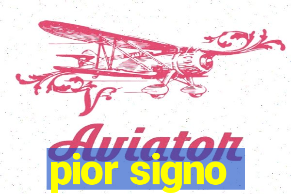 pior signo